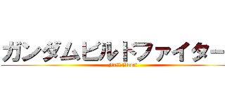 ガンダムビルドファイターズ (Full Blast )