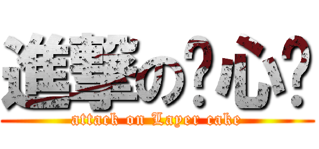 進撃の夹心饼 (attack on Layer cake)