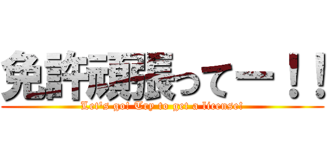 免許頑張ってー！！ (Let's go! Try to get a license!)