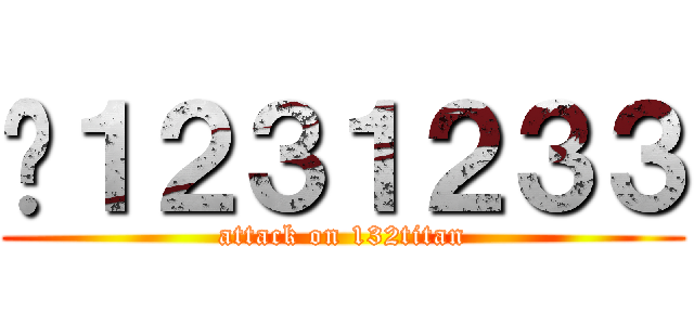 你１２３１２３３ (attack on 132titan)