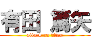 有田 篤矢 (attack on titan)