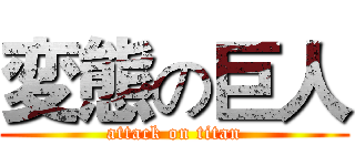 変態の巨人 (attack on titan)