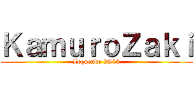 ＫａｍｕｒｏＺａｋｉ (Loquendo 2O13)