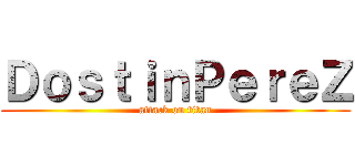 ＤｏｓｔｉｎＰｅｒｅＺ (attack on titan)