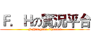 Ｆ．Ｈの實況平台 (F.H's game Channel)
