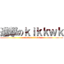 進撃のｋｉｋｋｗｋ (attack on kikkwk)