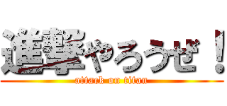 進撃やろうぜ！ (attack on titan)