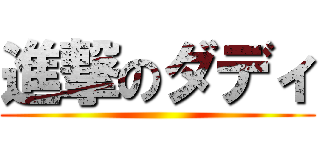 進撃のダディ ()
