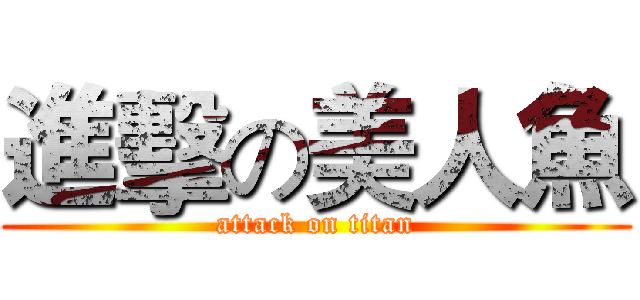 進擊の美人魚 (attack on titan)