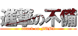 進撃の不備 (attack on FUBI)