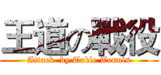 王道の戰役 (Attack  by Table Tennis)