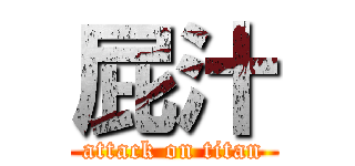 屁汁 (attack on titan)