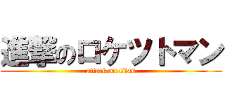 進撃のロケツトマン (attack on titan)