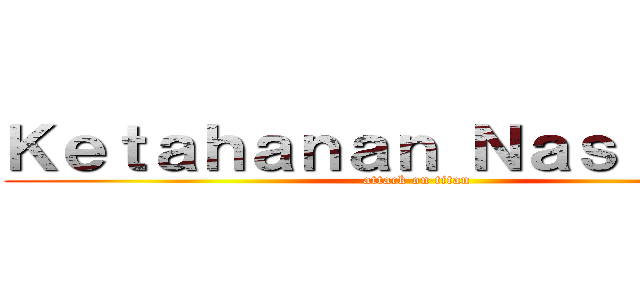 Ｋｅｔａｈａｎａｎ Ｎａｓｉｏｎａｌ (attack on titan)