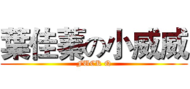 葉佳蓁の小威威 (FUCK Q)