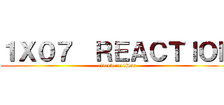 １Ｘ０７  ＲＥＡＣＴＩＯＮ (attack on titan)