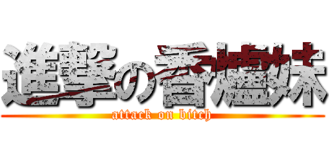 進撃の香爐妹 (attack on bitch)