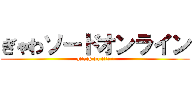 ぎゃわソードオンライン (attack on titan)