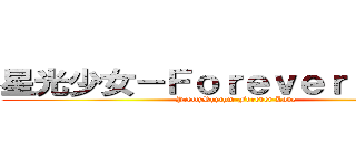 星光少女－Ｆｏｒｅｖｅｒ Ｌｏｖｅ (PrettyRhythm-Forever Love)