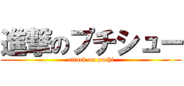 進撃のプチシュー (attack on puchi)