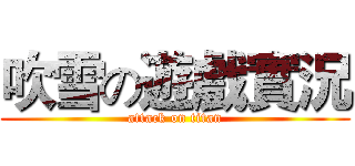 吹雪の遊戲實況 (attack on titan)