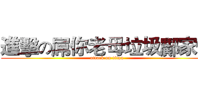 進擊の屌你老母垃圾鄺家偉 (attack on titan)