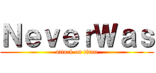 ＮｅｖｅｒＷａｓ (attack on titan)