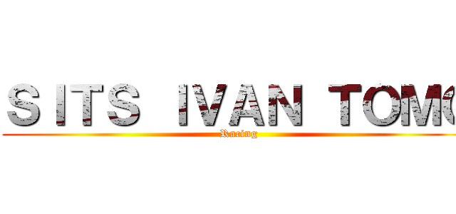 ＳＩＴＳ ＩＶＡＮ ＴＯＭＯ (Racing)