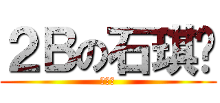 ２Ｂの石琪铖 (机械班)