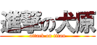 進撃の犬原 (attack on titan)