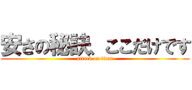 安さの秘訣、ここだけです (attack on titan)