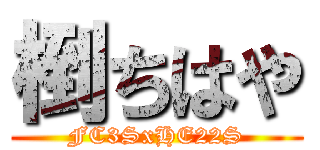 椡ちはや (FC3SxHE22S)