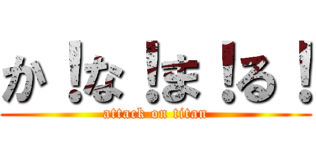 か！な！ま！る！ (attack on titan)