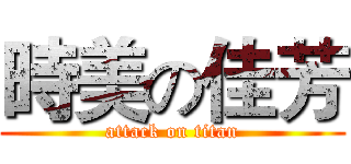 時美の佳芳 (attack on titan)