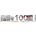 目指せ１００回！ ()