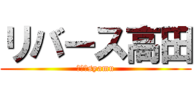 リバース高田 (第二のsyamu)