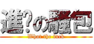 進擊の騷包 (What the fuck)