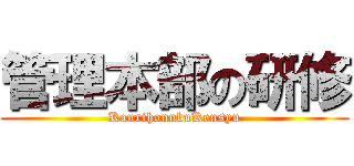 管理本部の研修 (KanrihonnbuKensyu)