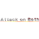 Ａｔｔａｃｋ ｏｎ Ｂｅｔｈａｎｙ (will you die)