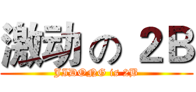 激动 の ２Ｂ (JIDONG is 2B)