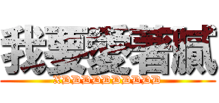 我要愛著膩 (XDDDDDDDDDD)