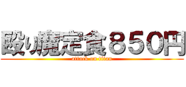 殴り魔定食８５０円 (attack on titan)