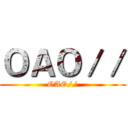 ＯＡＯ／／ (OAO//)