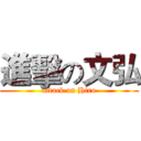 進擊の文弘 (attack on Hiro)