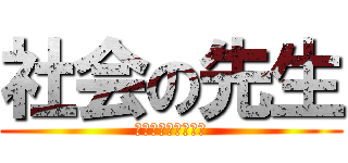 社会の先生 (愛しすぎて死にそう)