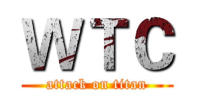 ＷＴＣ (attack on titan)