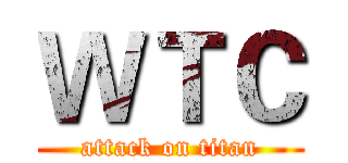 ＷＴＣ (attack on titan)