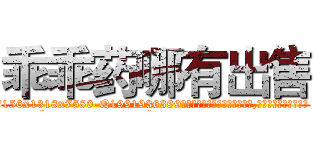 乖乖药哪有出售 (乖乖药哪有出售【电.话156x1318x7580-Q1991936399鑫宏药业】我们做的是长期生意,靠的是老客户长期支持
参考消息网2月20日报道 韩媒称，“剩女多、离婚率高的城市，房价一定会上涨。”这是中国经济学家金岩石2016年12月参加在上海举行的房地产相关论坛时说的话。
)