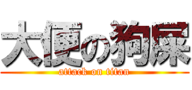 大便の狗屎 (attack on titan)