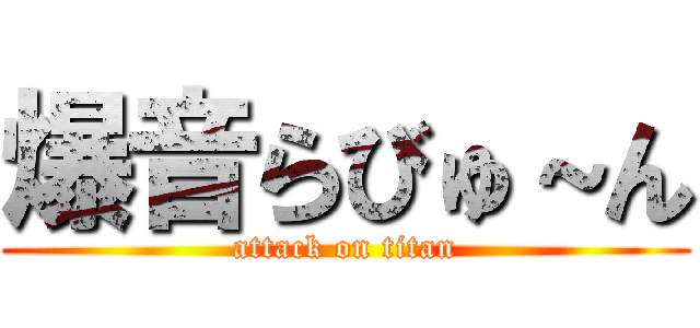 爆音らびゅ～ん (attack on titan)